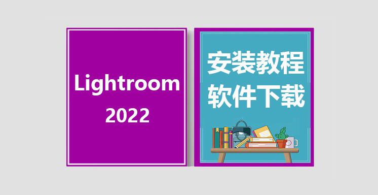 LR2022安装视频教程，Lightroom11.0.1软件下载